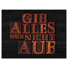 Wandbild Acrylglas Motivation, Gib alles nur nicht auf, Holz M0002